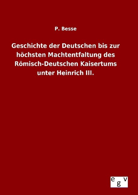 Vorderes Coverbild Geschichte der Deutschen bis zur höchsten Machtentfaltung des Römisch-Deutschen Kaisertums unter Heinrich III.