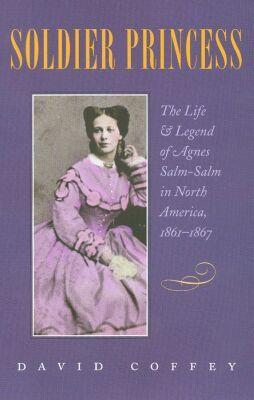 Vorderes Coverbild Soldier Princess: The Life and Legend of Agnes Salm-Salm in North America, 1861-1867
