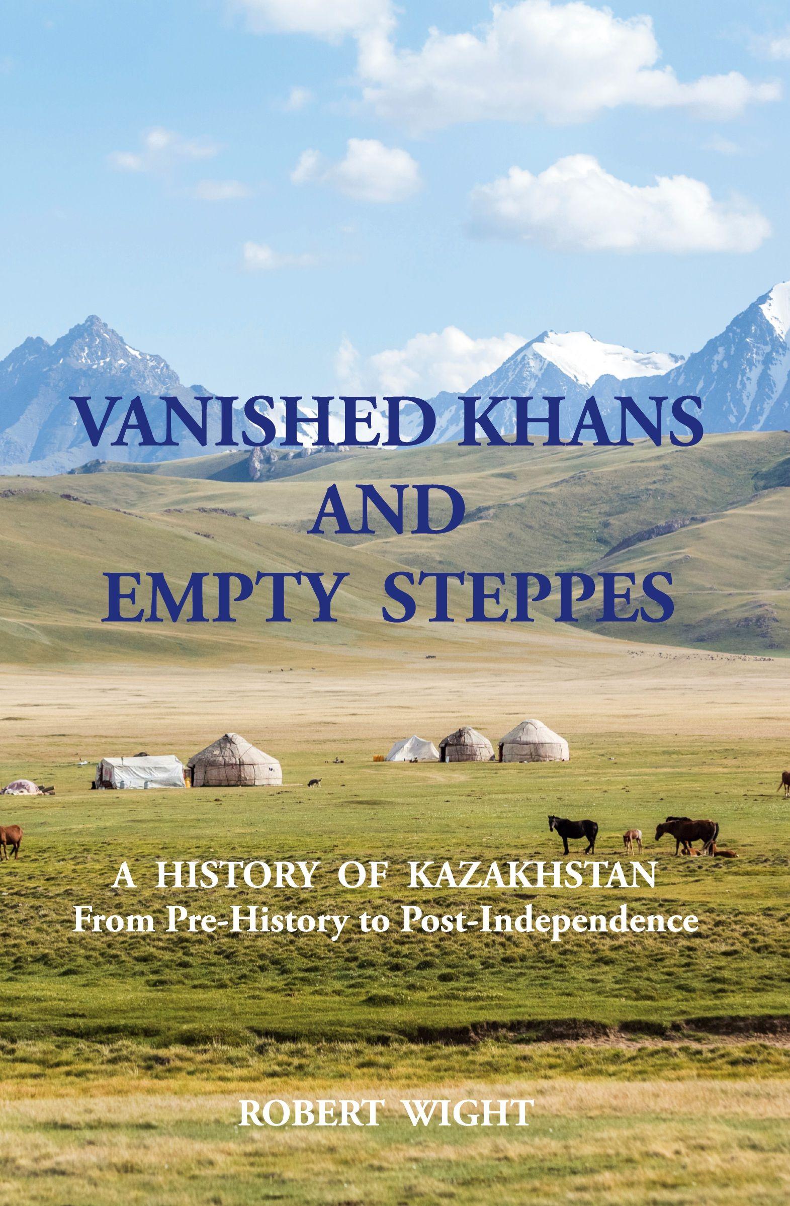 Vorderes Coverbild VANISHED KHANS AND  EMPTY  STEPPES A  HISTORY  OF  KAZAKHSTAN From Pre-History to Post-Independence