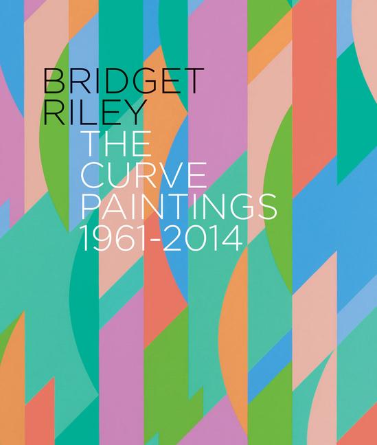 Vorderes Coverbild Bridget Riley: The Curve Paintings 1961-2014