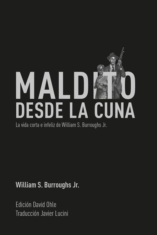 Vorderes Coverbild Maldito desde la cuna : la vida corta e infeliz de William S. Burroughs Jr.
