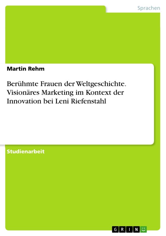 Vorderes Coverbild Berühmte Frauen der Weltgeschichte. Visionäres Marketing im Kontext der Innovation bei Leni Riefenstahl