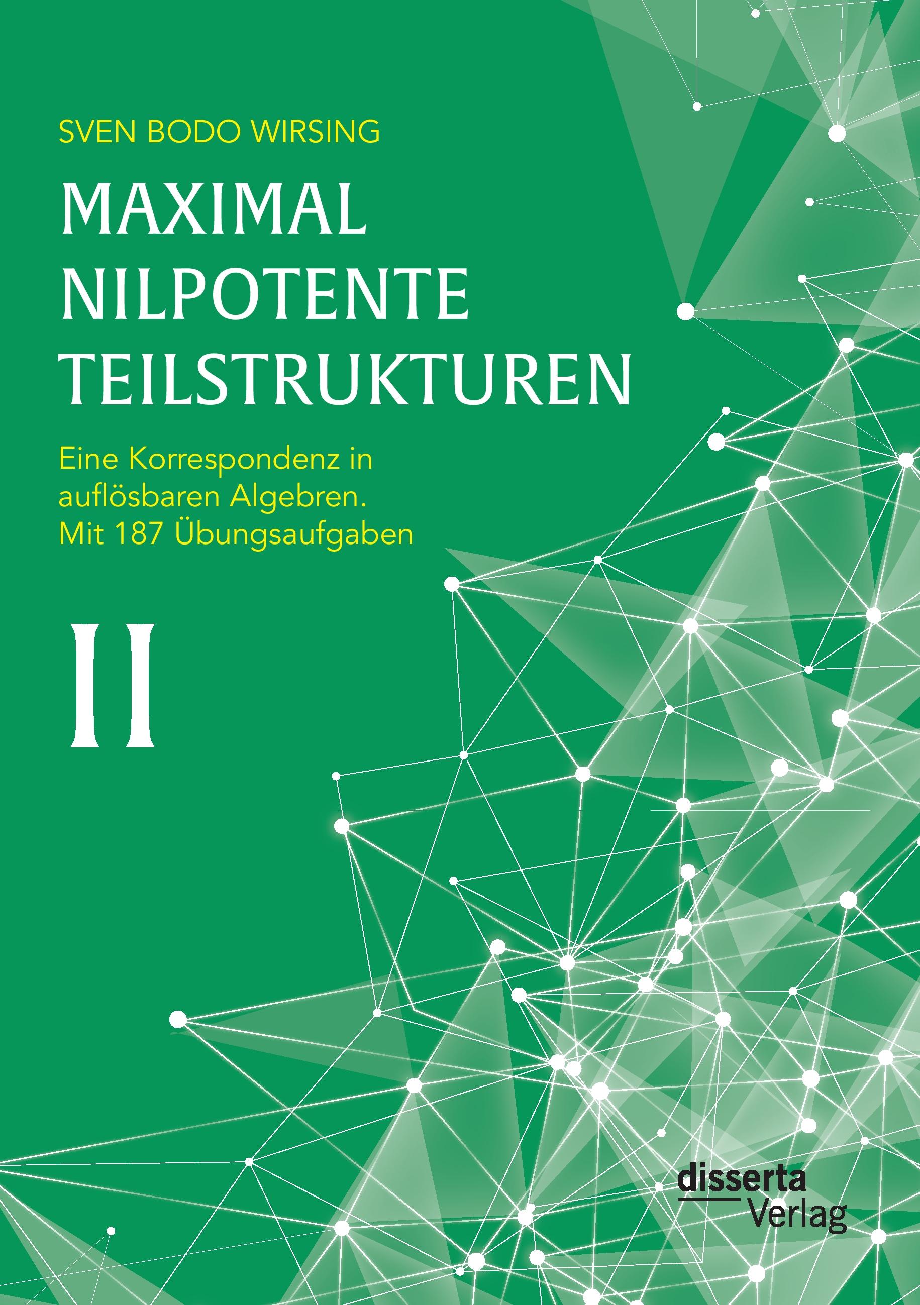 Vorderes Coverbild Maximal nilpotente Teilstrukturen II: Eine Korrespondenz in auflösbaren Algebren; mit 187 Übungsaufgaben
