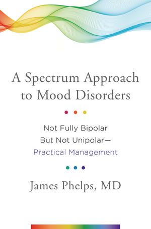 Vorderes Coverbild A Spectrum Approach to Mood Disorders: Not Fully Bipolar But Not Unipolar--Practical Management