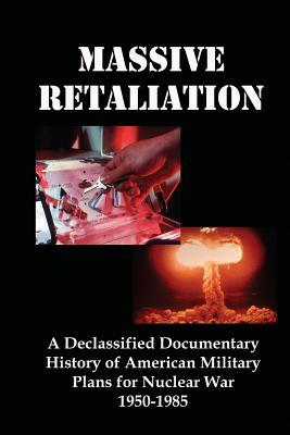 Vorderes Coverbild Massive Retaliation: A Declassified Documentary History of American Military Plans for Nuclear War 1950-1985