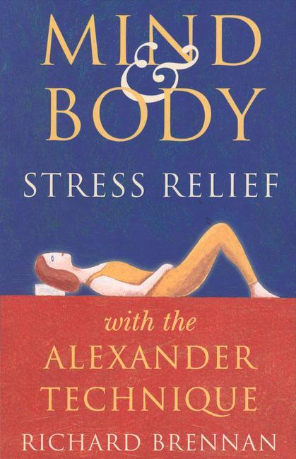 Vorderes Coverbild Mind and Body Stress Relief with the Alexander Technique
