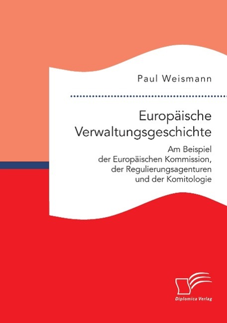 Vorderes Coverbild Europäische Verwaltungsgeschichte: Am Beispiel der Europäischen Kommission, der Regulierungsagenturen und der Komitologie