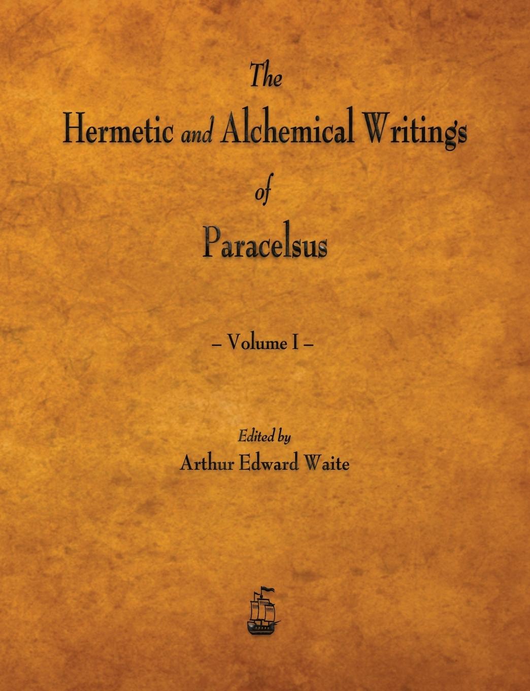 Vorderes Coverbild The Hermetic and Alchemical Writings of Paracelsus - Volume I