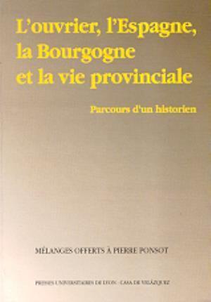 Vorderes Coverbild L'ouvrier, l'Espagne, l'Bourgogne et la vie provinciale : parcours d'un historien:(mélanges offerts à Pierre Ponsot)