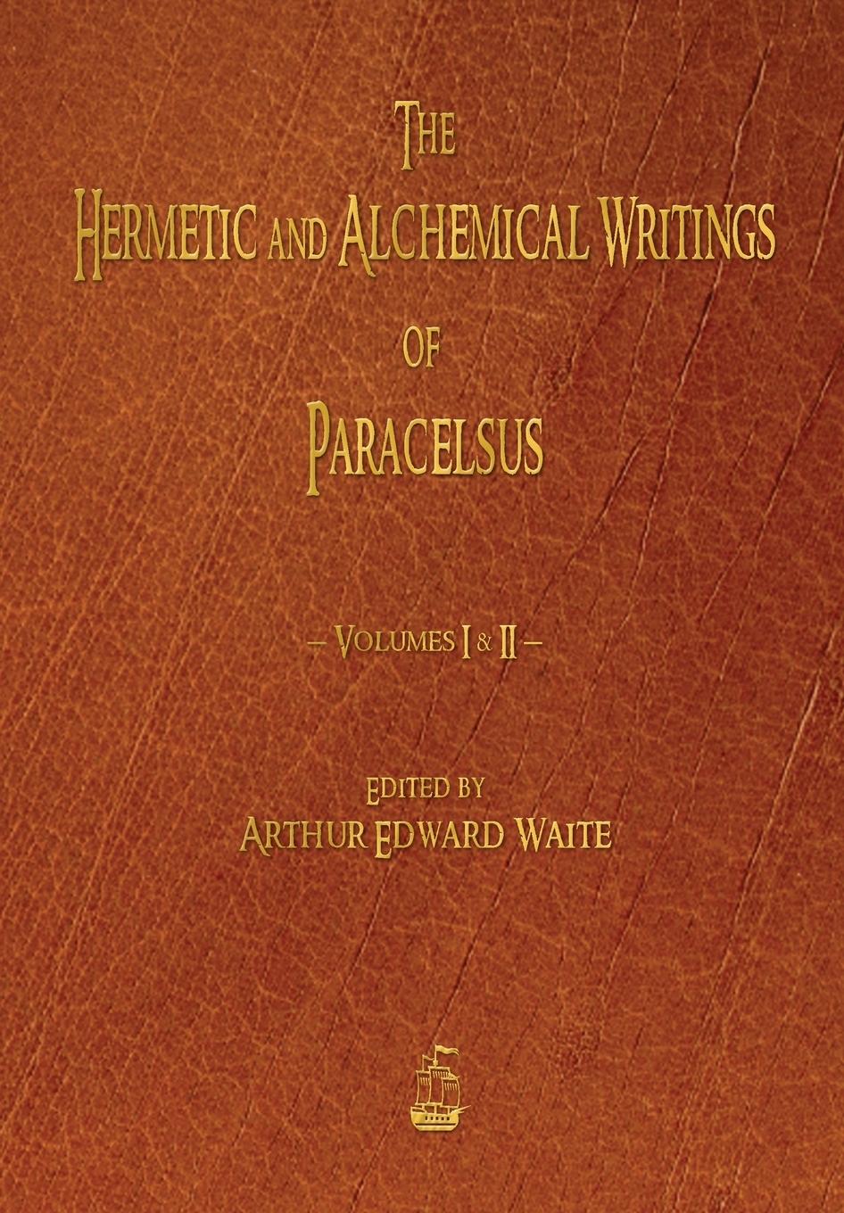 Vorderes Coverbild The Hermetic and Alchemical Writings of Paracelsus - Volumes One and Two