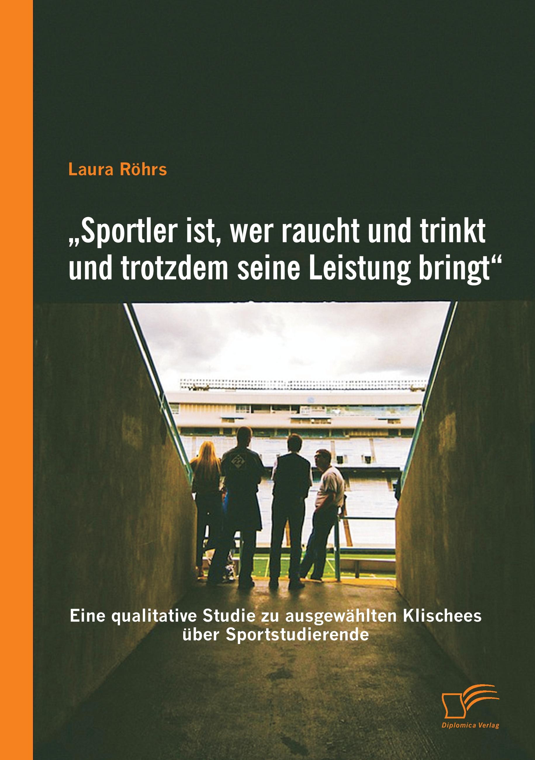 Vorderes Coverbild "Sportler ist, wer raucht und trinkt und trotzdem seine Leistung bringt": Eine qualitative Studie zu ausgewählten Klischees über Sportstudierende
