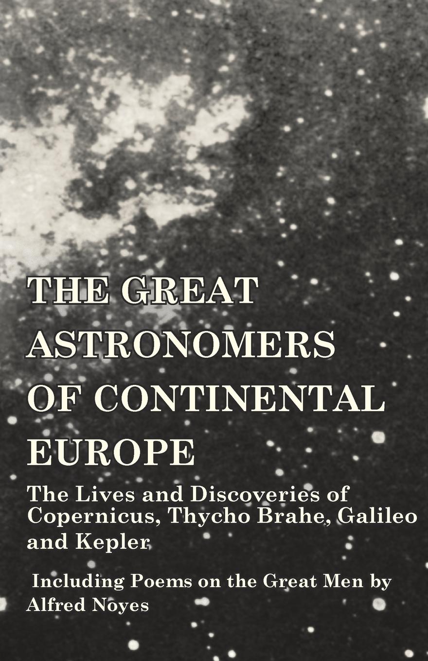 Vorderes Coverbild The Great Astronomers of Continental Europe - The Lives and Discoveries of Copernicus, Thycho Brahe, Galileo and Kepler - Including Poems on the Great Men by Alfred Noyes