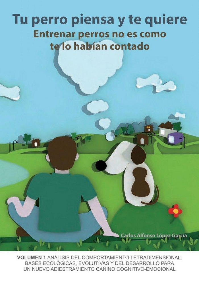 Vorderes Coverbild Tu perro piensa y te quiere : entrenar perros no es como te lo habían contado