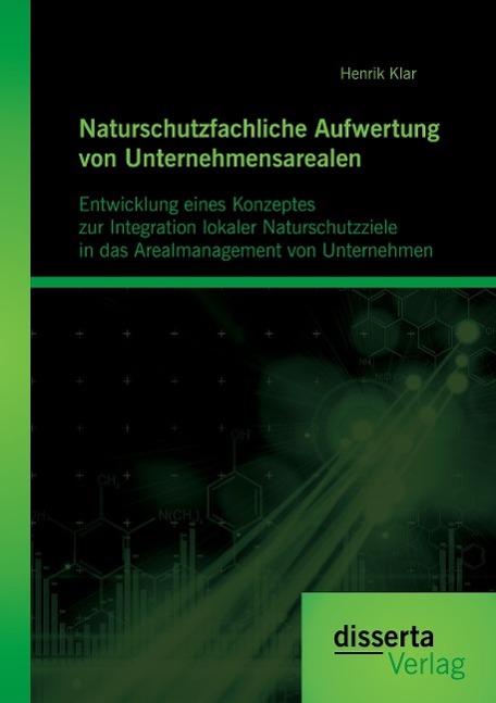 Vorderes Coverbild Naturschutzfachliche Aufwertung von Unternehmensarealen: Entwicklung eines Konzeptes zur Integration lokaler Naturschutzziele in das Arealmanagement von Unternehmen