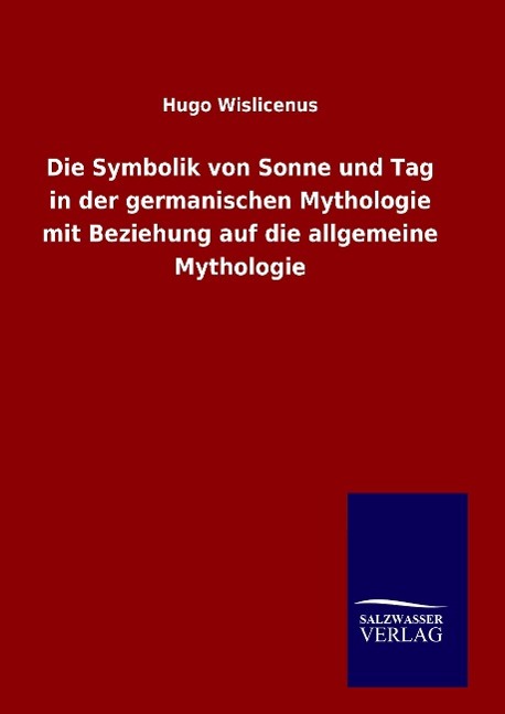 Vorderes Coverbild Die Symbolik von Sonne und Tag in der germanischen Mythologie mit Beziehung auf die allgemeine Mythologie