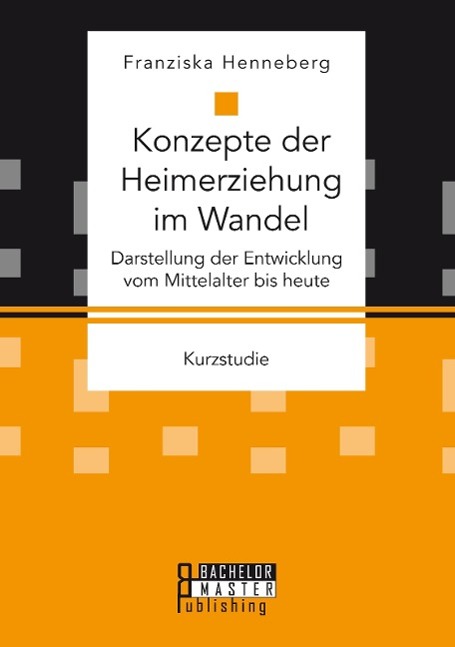 Vorderes Coverbild Konzepte der Heimerziehung im Wandel: Darstellung der Entwicklung vom Mittelalter bis heute