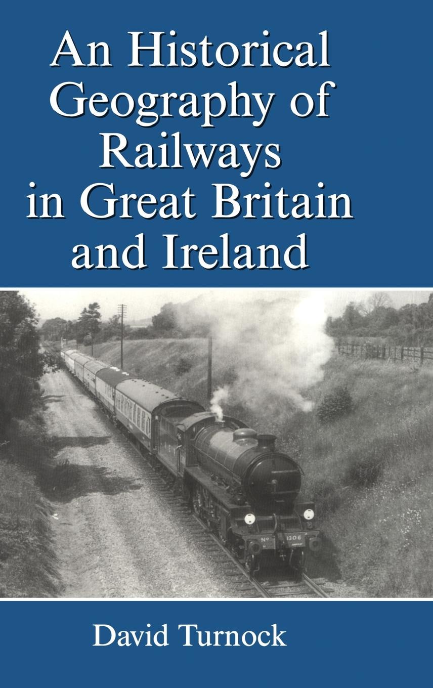 Vorderes Coverbild An Historical Geography of Railways in Great Britain and Ireland