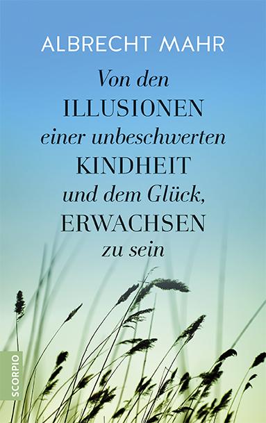 Vorderes Coverbild Von den Illusionen einer unbeschwerten Kindheit und dem Glück, erwachsen zu sein