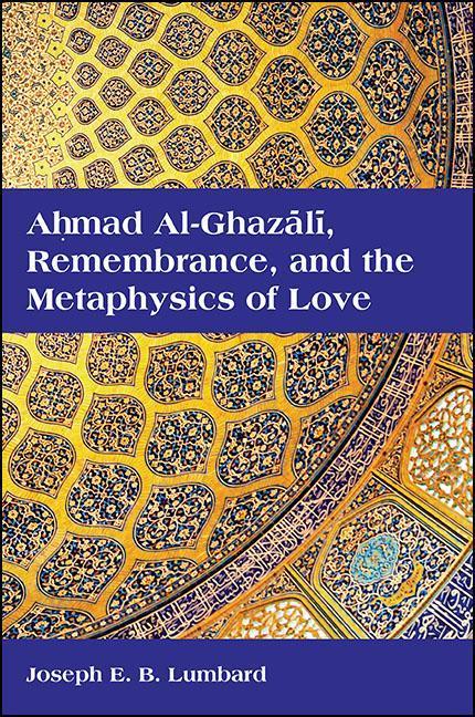 Vorderes Coverbild Ahmad Al-Ghazālī, Remembrance, and the Metaphysics of Love