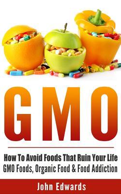 Vorderes Coverbild Gmo: How To Avoid Foods That Ruin Your Life - GMO Foods, Organic Food & Food Addiction