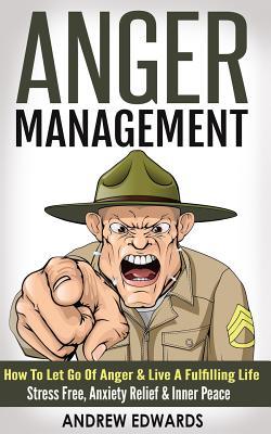 Vorderes Coverbild Anger Management: How To Let Go Of Anger & Live A Fulfilling Life - Stress Free, Anxiety Relief & Inner Peace
