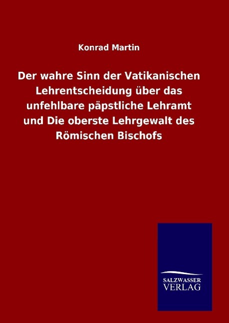 Vorderes Coverbild Der wahre Sinn der Vatikanischen Lehrentscheidung über das unfehlbare päpstliche Lehramt und Die oberste Lehrgewalt des Römischen Bischofs