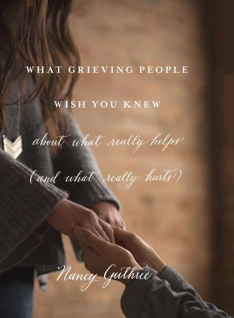 Vorderes Coverbild What Grieving People Wish You Knew about What Really Helps (and What Really Hurts)
