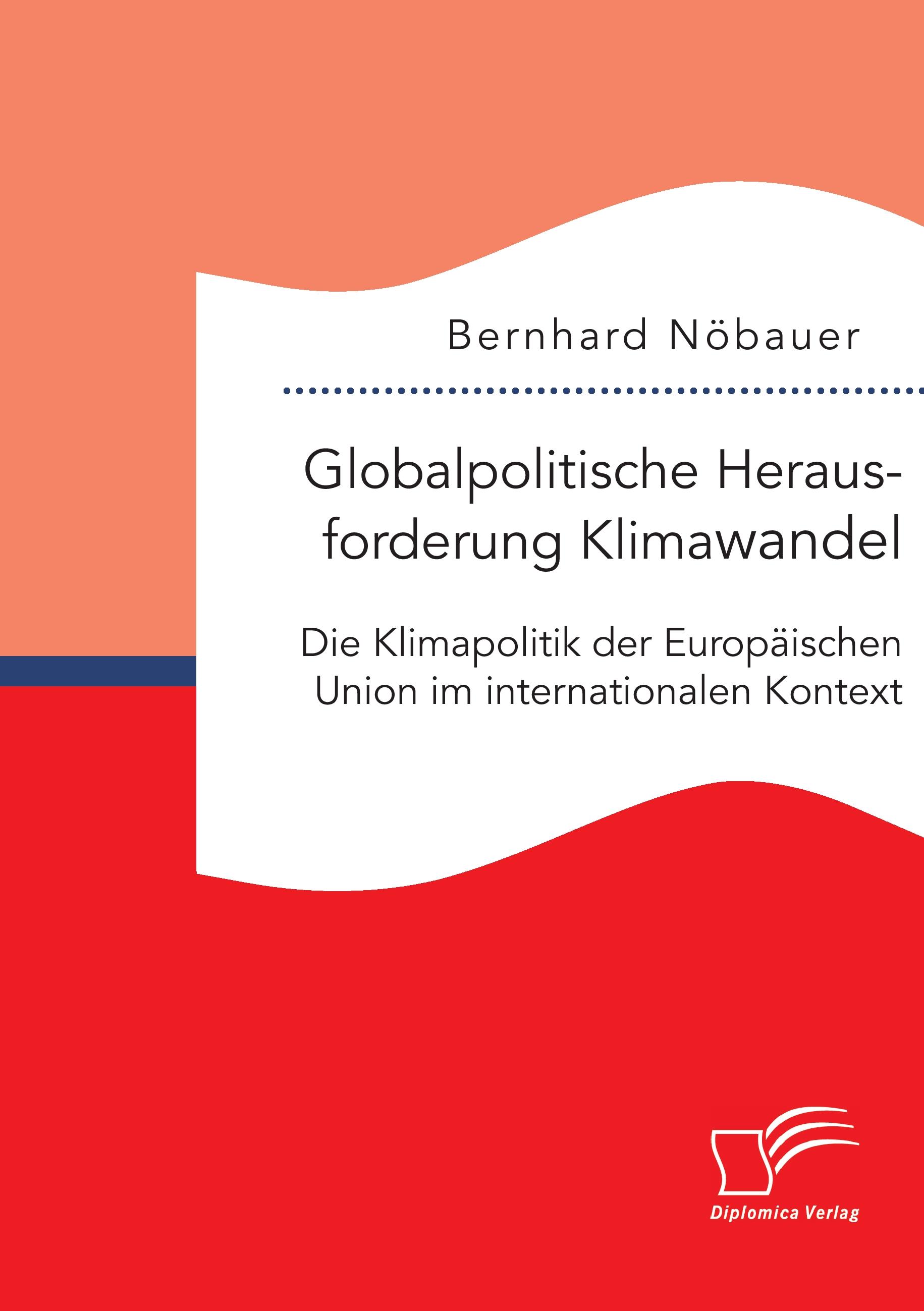 Vorderes Coverbild Globalpolitische Herausforderung Klimawandel: Die Klimapolitik der Europäischen Union im internationalen Kontext