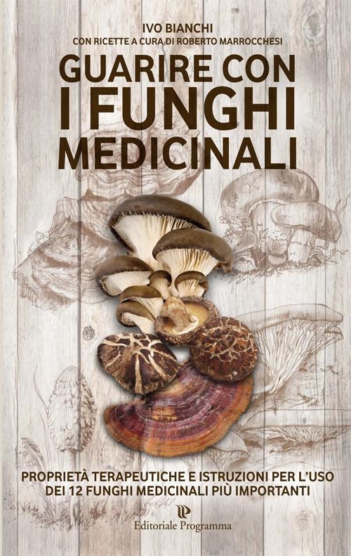 Vorderes Coverbild Guarire con i funghi medicinali. Proprietà terapeutiche e istruzioni per l'uso dei 12 funghi medicinali più importanti