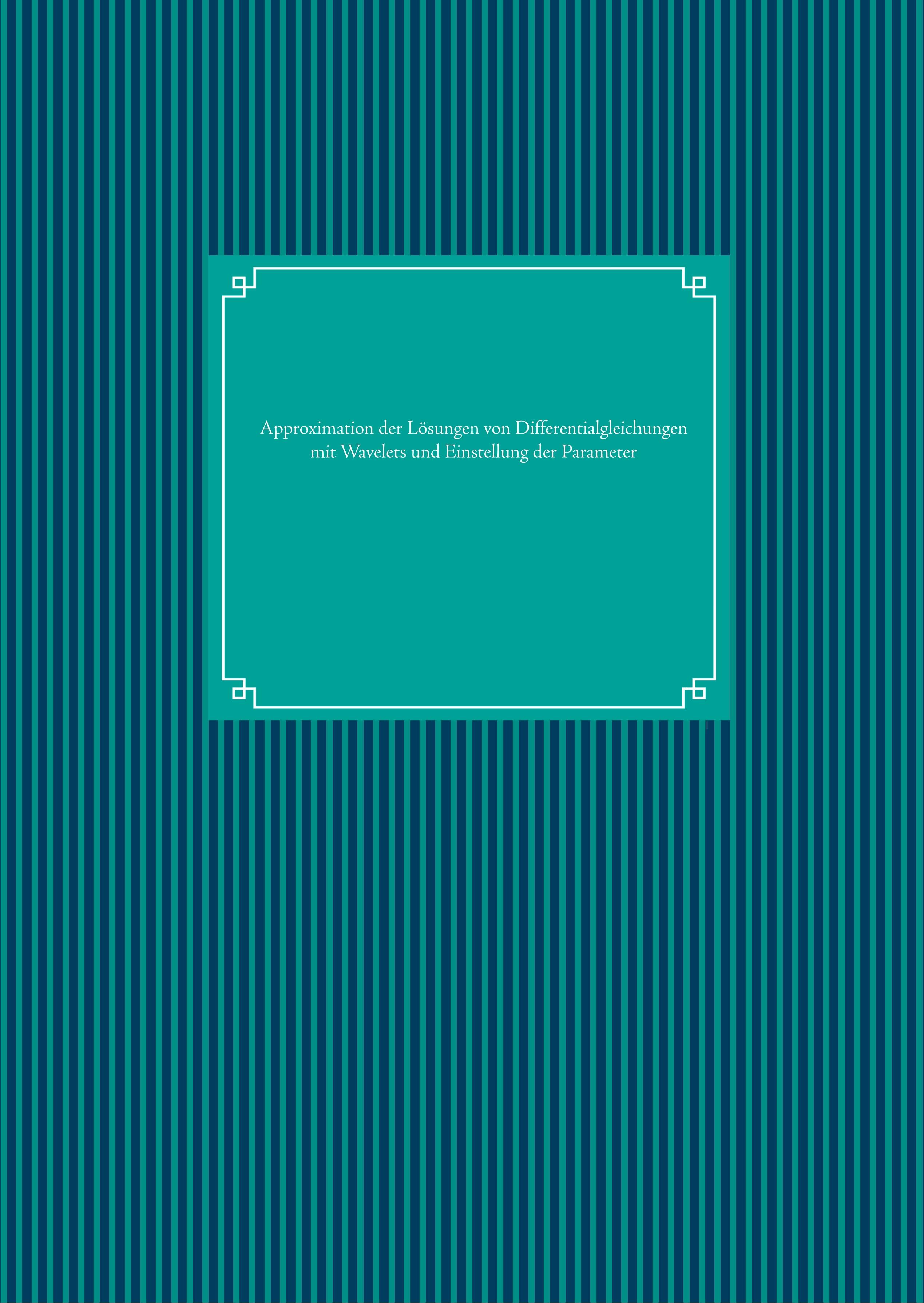 Vorderes Coverbild Approximation der Lösungen von Differentialgleichungen mit Wavelets und Einstellung der Parameter