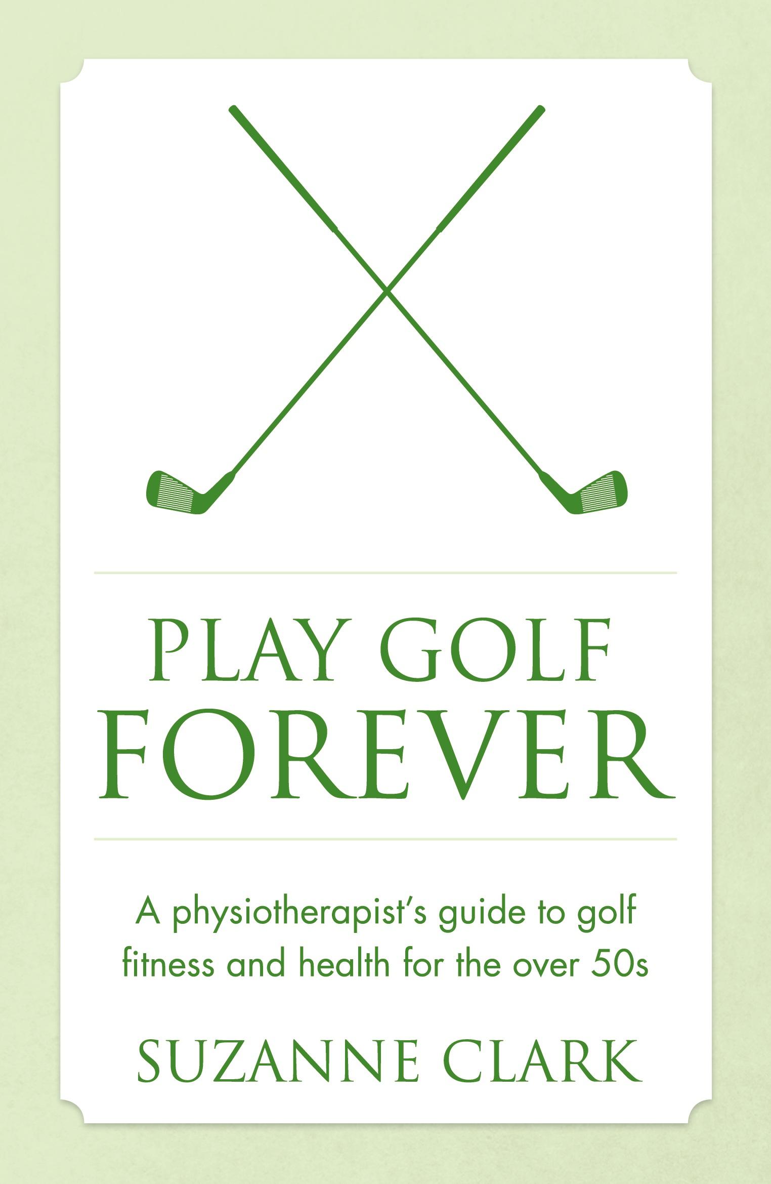 Vorderes Coverbild Play Golf Forever - a physiotherapist's guide to golf fitness and health for the over 50s