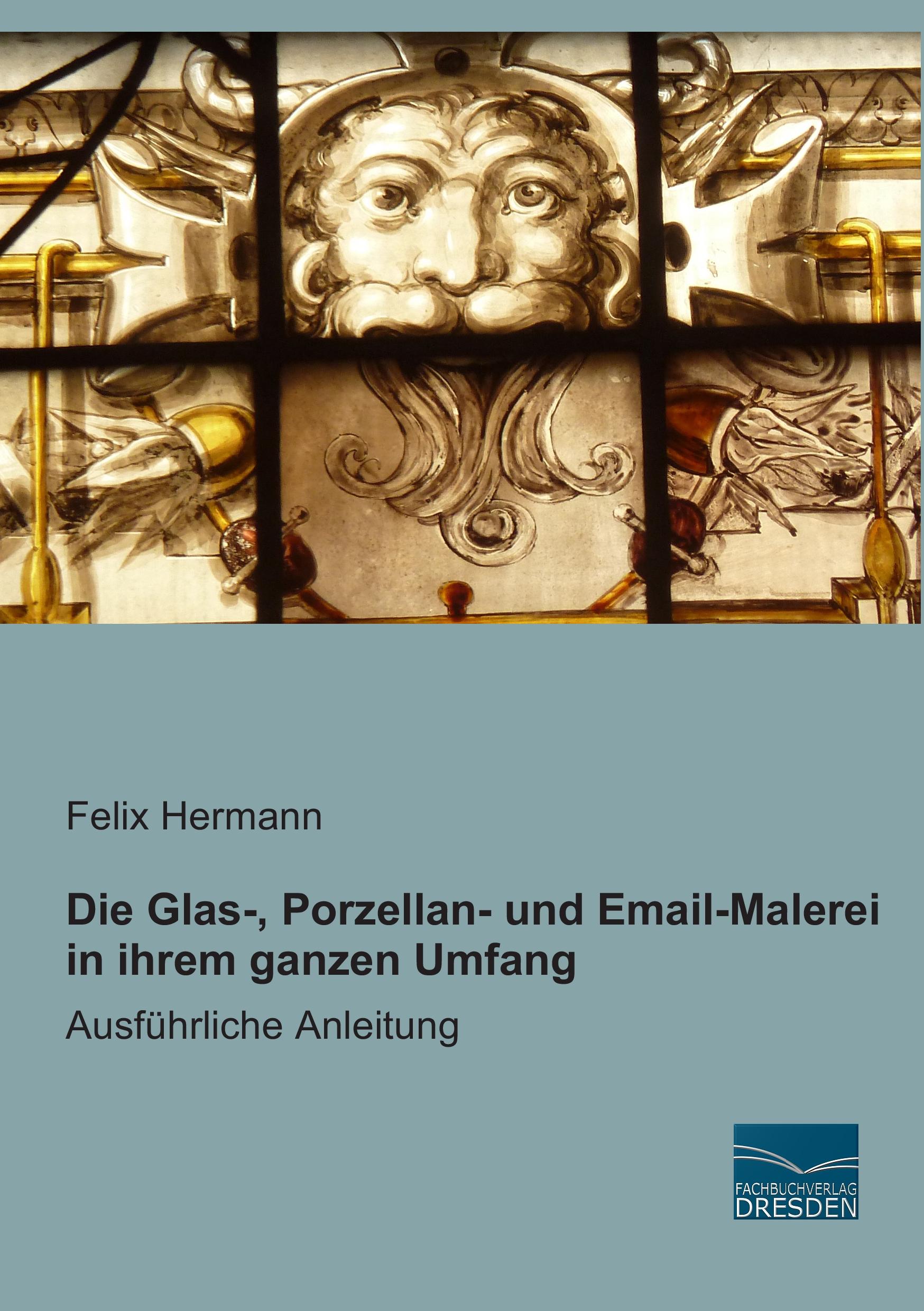 Vorderes Coverbild Die Glas-, Porzellan- und Email-Malerei in ihrem ganzen Umfang