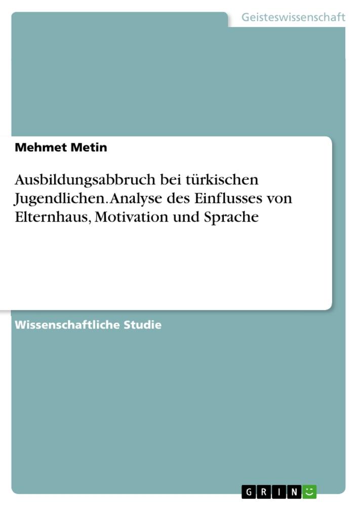 Vorderes Coverbild Ausbildungsabbruch bei türkischen Jugendlichen. Analyse des Einflusses von Elternhaus, Motivation und Sprache