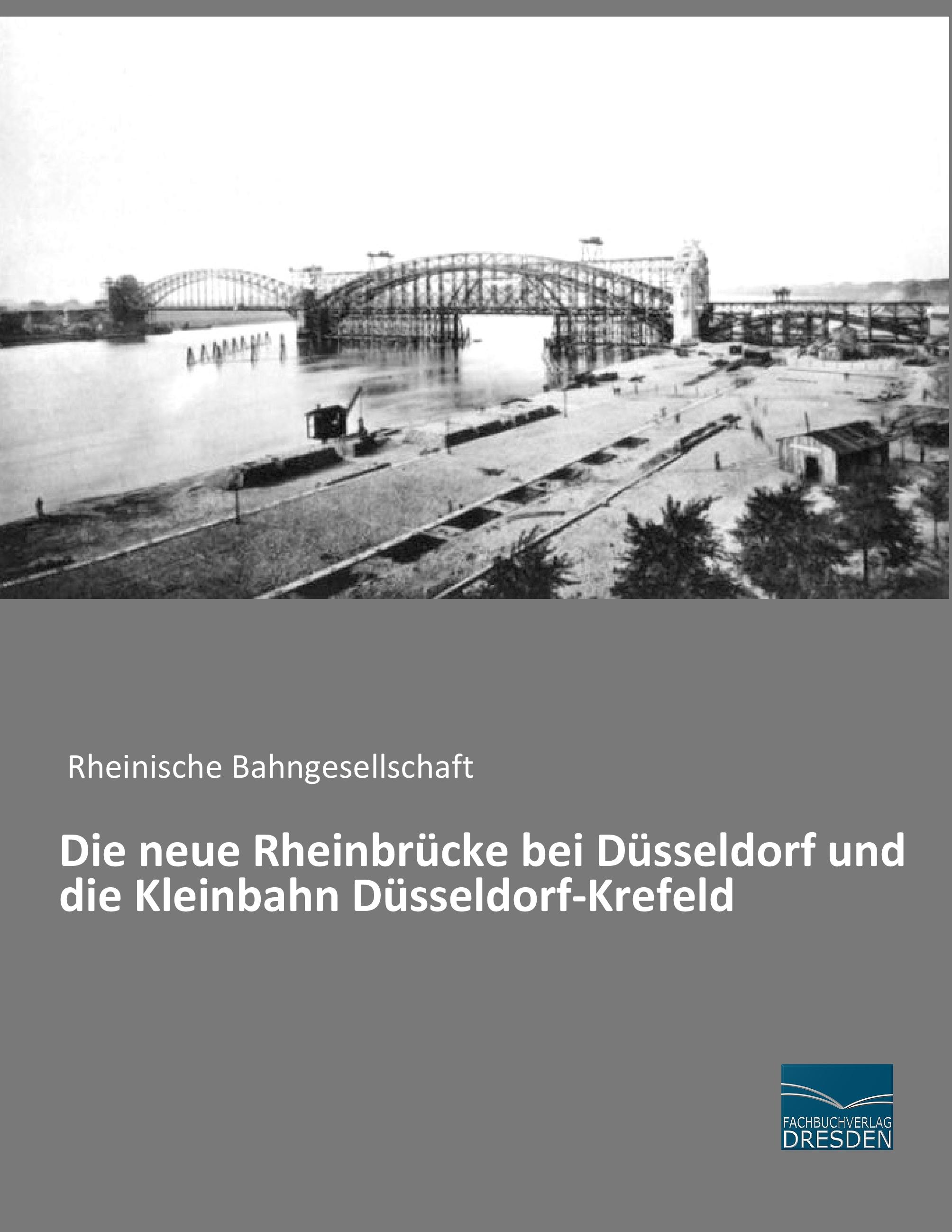 Vorderes Coverbild Die neue Rheinbrücke bei Düsseldorf und die Kleinbahn Düsseldorf-Krefeld