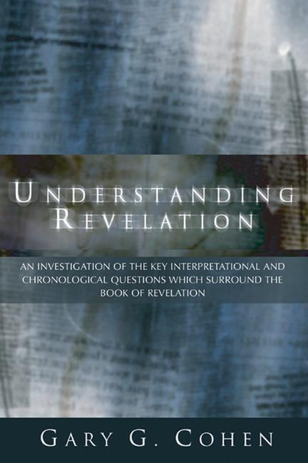 Vorderes Coverbild Understanding Revelation: An Investigation of the Key Interpretational and Chronoloical Questions Which Surround the Book of Revelation