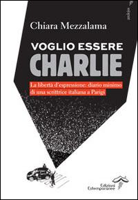 Vorderes Coverbild Voglio essere Charlie. La libertà d'espressione. Diario minimo di una scrittrice italiana a Parigi