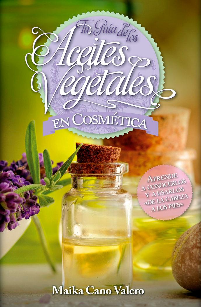 Vorderes Coverbild Tu guía de los aceites vegetales en cosmética : aprende a conocerlos y usarlos de la cabeza a los pies