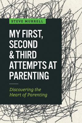 Vorderes Coverbild My First, Second & Third Attempts at Parenting: Discovering the Heart of Parenting