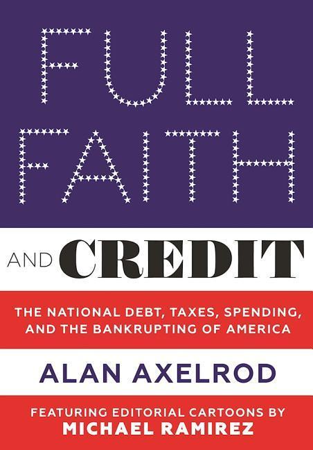 Vorderes Coverbild Full Faith and Credit: The National Debt, Taxes, Spending, and the Bankrupting of America
