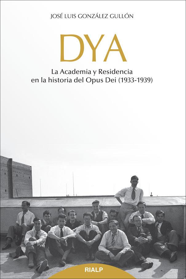 Vorderes Coverbild DYA : la academia y residencia en la historia del Opus Dei, 1933-1939