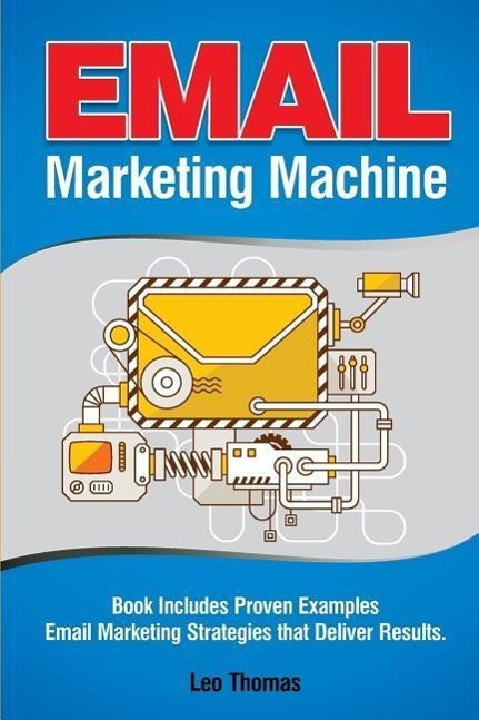 Vorderes Coverbild Email Marketing Machine: Book Includes Proven Examples - Email Marketing Strategies that Deliver Results