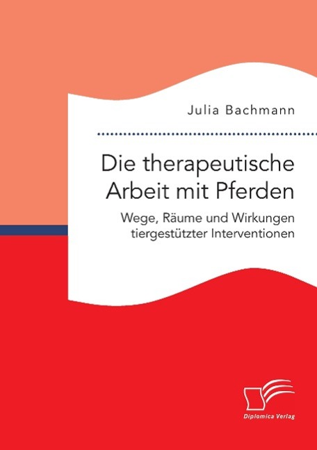 Vorderes Coverbild Die therapeutische Arbeit mit Pferden. Wege, Räume und Wirkungen tiergestützter Interventionen