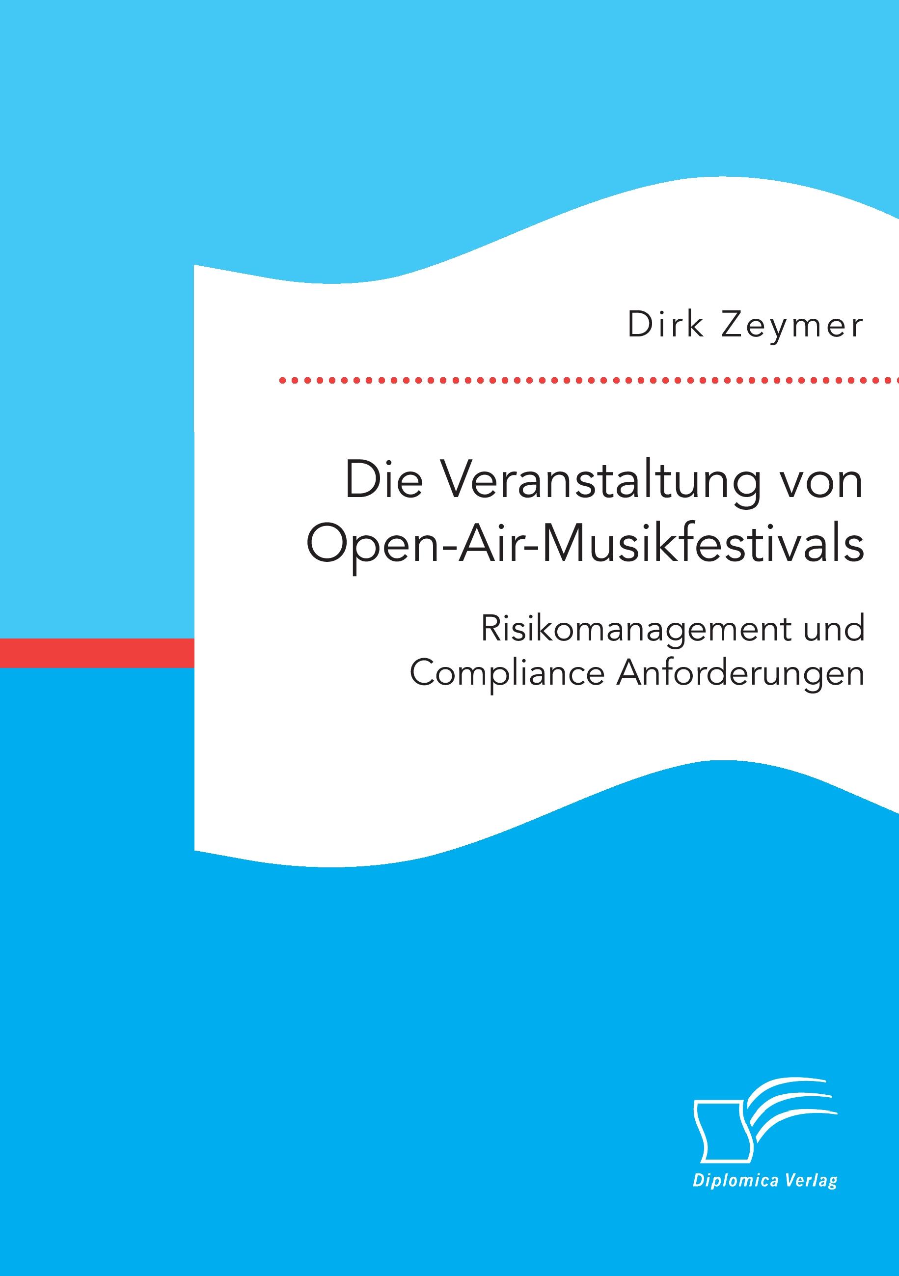 Vorderes Coverbild Die Veranstaltung von Open-Air-Musikfestivals: Risikomanagement und Compliance Anforderungen