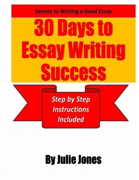 Vorderes Coverbild Secrets to Writing a Good Essay: 30 Days to Essay Writing Success: Step by Step Instructions Included