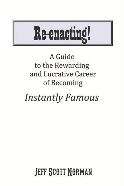Vorderes Coverbild Re-Enacting!: A Guide to the Rewarding and Lucrative Career of Becoming Instantly Famous
