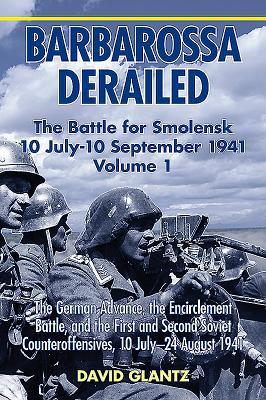 Vorderes Coverbild Barbarossa Derailed: The Battle for Smolensk 10 July-10 September 1941 - Volume 1