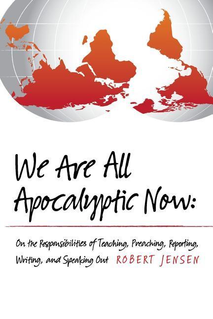 Vorderes Coverbild We Are All Apocalyptic Now: On the Responsibilities of Teaching, Preaching, Reporting, Writing, and Speaking Out
