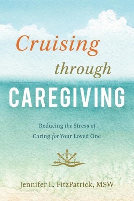 Vorderes Coverbild Cruising Through Caregiving: Reducing the Stress of Caring for Your Loved One