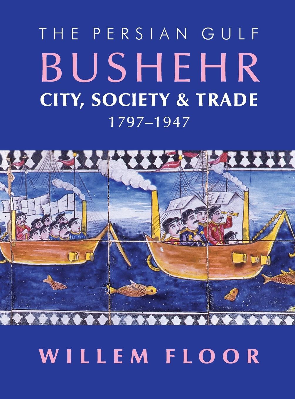 Vorderes Coverbild The Persian Gulf: Bushehr: City, Society & Trade, 1797-1947