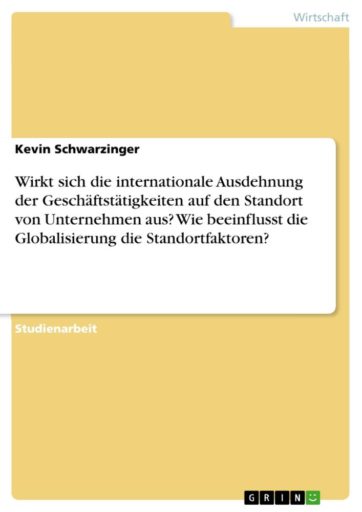 Vorderes Coverbild Wirkt sich die internationale Ausdehnung der Geschäftstätigkeiten auf den Standort von Unternehmen aus? Wie beeinflusst die Globalisierung die Standortfaktoren?